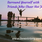 Surround yourself with friends who cheer not jeer